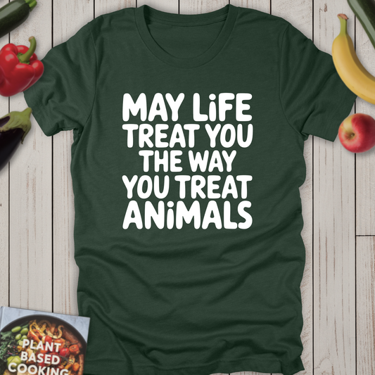 May Life Treat You the Way You Treat Animals!